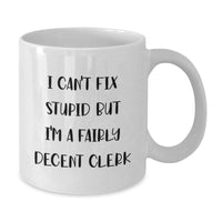 Load image into Gallery viewer, Funny Clerk Gifts - I Can't Fix Stupid But I'm A Fairly Decent Clerk White Coffee Mug for Birthday Unique Gifts from Friends to Coworkers - Additional
