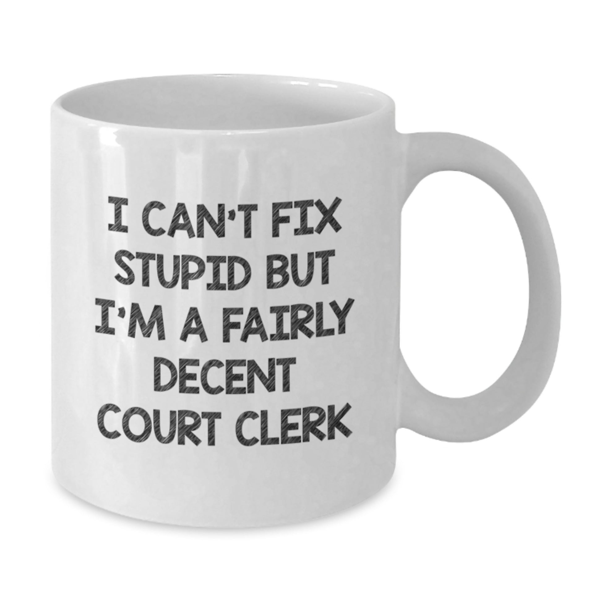 Funny Court Clerk Gifts for Her - 'I Can't Fix Stupid But I'm A Fairly Decent Court Clerk' White Coffee Mug, Birthday Unique Gifts from Women for Court Clerk - Additional
