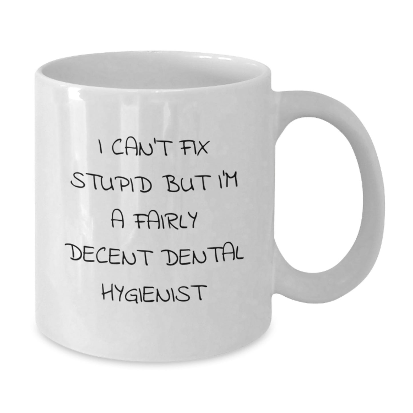 Funny Dental Hygienist Gifts from Friends - 'I Can't Fix Stupid But I'm A Fairly Decent Dental Hygienist' White Coffee Mug for Birthday - Additional