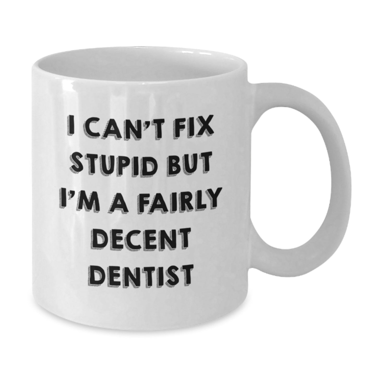 Funny Dentist Gifts from Friends, Birthday Unique Presents for Dentist - I Can't Fix Stupid But I'm A Fairly Decent Dentist White Coffee Mug, 11oz or 15oz - Additional