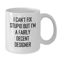 Load image into Gallery viewer, Funny Designer Gifts for Birthday - White Coffee Mug with I Can&#39;t Fix Stupid But I&#39;m A Fairly Decent Designer Quote, Gifts from Friends, Gifts for Designer - Additional
