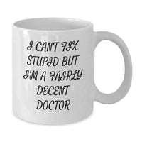 Load image into Gallery viewer, Funny Doctor Gifts from Friends and Family for Graduation - I Can&#39;t Fix Stupid But I&#39;m A Fairly Decent Doctor White Coffee Mug - Additional

