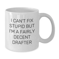 Load image into Gallery viewer, Funny Drafter Gifts, I Can&#39;t Fix Stupid But I&#39;m A Fairly Decent Drafter White Coffee Mug, Gifts from Friends for Birthday, 11oz or 15oz - Additional
