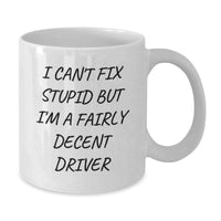 Load image into Gallery viewer, Funny Driver Gifts from Friends for Birthday - I Can&#39;t Fix Stupid But I&#39;m A Fairly Decent Driver White Coffee Mug - Additional
