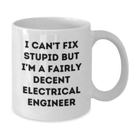 Load image into Gallery viewer, Funny Electrical Engineer Gifts for Him from Friends, White Coffee Mug with I Can&#39;t Fix Stupid But I&#39;m A Fairly Decent Electrical Engineer Quote, 11oz or 15oz Capacity, Birthday Unique Gifts - Additional
