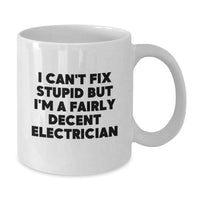Load image into Gallery viewer, Funny Electrician Gift, I Can&#39;t Fix Stupid But I&#39;m A Fairly Decent Electrician, White Coffee Mug for Electrician Birthday - Additional
