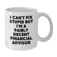 Load image into Gallery viewer, Funny Financial Advisor Gifts, White Coffee Mug, &#39;I Can&#39;t Fix Stupid But I&#39;m A Fairly Decent Financial Advisor&#39; Birthday Unique Gifts from Family to Friends - Additional
