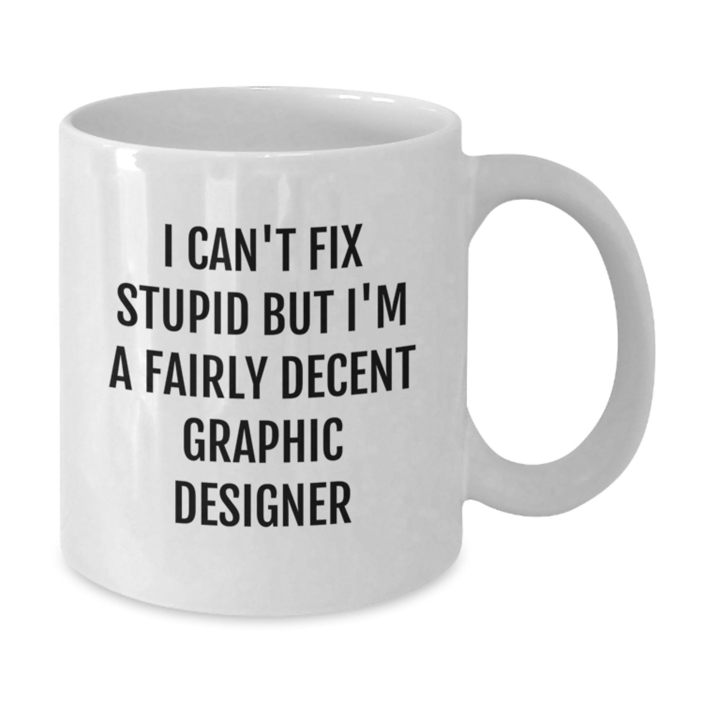 Funny Graphic Designer Gifts from Friends for Men and Women - White Coffee Mugs, I Can't Fix Stupid But I'm A Fairly Decent Graphic Designer - Additional