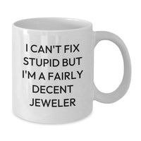 Load image into Gallery viewer, Funny Jeweler Gifts from Friends, White Coffee Mug for Graduation, &#39;I Can&#39;t Fix Stupid But I&#39;m A Fairly Decent Jeweler&#39; - Additional
