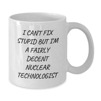 Load image into Gallery viewer, Funny Nuclear Technologist White Coffee Mug Gifts from Friends to Nuclear Technologist, Christmas Unique Mug, I Cant Fix Stupid But Im A Decent Nuclear Technologist Quote, White Ceramic Mug - Additional
