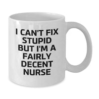 Load image into Gallery viewer, Funny Nurse Quote White Coffee Mug, Gifts from Friends for Birthday, I Can&#39;t Fix Stupid But I&#39;m A Fairly Decent Nurse - Additional
