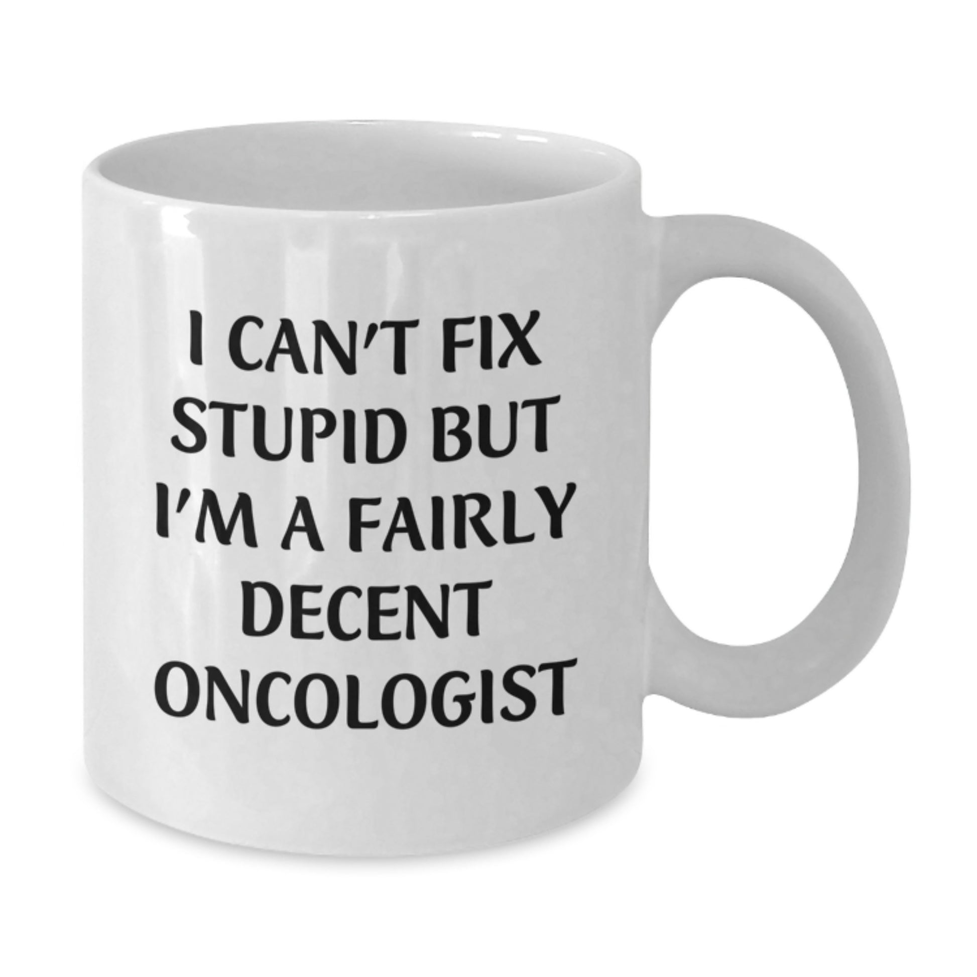 Funny Oncologist Gifts from Friends Unique Birthday White Coffee Mugs 'I Can't Fix Stupid But I'm A Fairly Decent Oncologist' - Additional