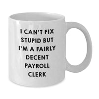 Load image into Gallery viewer, Payroll Clerk Gifts, Funny White Coffee Mug for Birthday, 'I Can't Fix Stupid But I'm A Fairly Decent Payroll Clerk' Quote, Gifts from Friends, Gifts for Payroll Clerk - Additional
