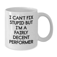 Load image into Gallery viewer, Funny Performer Gifts for Him, White Coffee Mug with I Can&#39;t Fix Stupid But I&#39;m A Fairly Decent Performer Quote, Gifts from Men to Friends, Unique Birthday Present for Male Performers - Additional
