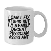 Load image into Gallery viewer, Funny Physician Assistant Gifts - &#39;I Can&#39;t Fix Stupid But I&#39;m A Fairly Decent Physician Assistant&#39; White Coffee Mug from Friends to Coworkers - Additional
