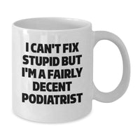 Load image into Gallery viewer, Funny Podiatrist Gifts from Friends for Men White Coffee Mugs I Can&#39;t Fix Stupid But I&#39;m A Fairly Decent Podiatrist Christmas Unique - Additional
