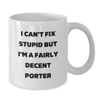 Load image into Gallery viewer, Funny Porter Gifts from Friends Birthday White Coffee Mug - I Can't Fix Stupid But I'm A Fairly Decent Porter - Additional
