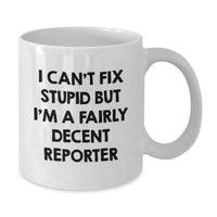 Load image into Gallery viewer, Funny Reporter Gifts for Birthday, I Can&#39;t Fix Stupid But I&#39;m A Fairly Decent Reporter White Coffee Mug from Friends, 11oz or 15oz Ceramic Mug - Additional
