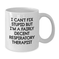 Load image into Gallery viewer, Funny Respiratory Therapist Gifts White Coffee Mug for Birthday Unique - &#39;I Can&#39;t Fix Stupid But I&#39;m A Fairly Decent Respiratory Therapist&#39; - Additional
