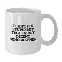 Load image into Gallery viewer, Funny Sonographer Gifts, I Can&#39;t Fix Stupid But I&#39;m A Fairly Decent Sonographer, White Coffee Mug for Birthday, Gifts from Friends for Sonographer - Additional
