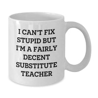 Load image into Gallery viewer, Funny Substitute Teacher Gifts, White Coffee Mug, &#39;I Can&#39;t Fix Stupid But I&#39;m A Fairly Decent&#39; - Gifts from Friends to Substitute Teachers on Birthday - Additional
