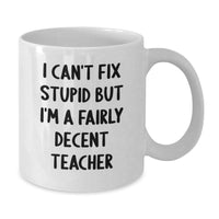 Load image into Gallery viewer, Funny Teacher Gifts from Friends, Birthday Unique Teacher Appreciation Mug, I Can&#39;t Fix Stupid But I&#39;m A Decent Teacher, 11oz or 15oz White Coffee Mug - Additional
