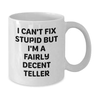 Load image into Gallery viewer, Funny Teller Gifts, I Can't Fix Stupid But I'm A Fairly Decent Teller White Coffee Mug for Teller Lovers, Gifts from Friends and Family for Birthday - Additional
