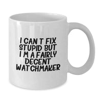 Load image into Gallery viewer, Watchmaker Humor Funny Gifts from Men to Friends for Birthday, 'I Can't Fix Stupid But I'm A Fairly Decent Watchmaker' White Coffee Mug - Additional
