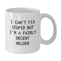 Load image into Gallery viewer, Funny Gifts from Men to Family - I Can&#39;t Fix Stupid But I&#39;m A Fairly Decent Welder White Coffee Mug, Unique Christmas Unique Gifts for Welder Friends and Family - Additional
