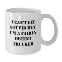 Load image into Gallery viewer, Funny Trucker Gifts for Men, Unique White Coffee Mug, I Can&#39;t Fix Stupid But I&#39;m A Fairly Decent Trucker, Gifts from Friends, Family, Coworkers - Additional
