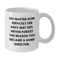 Load image into Gallery viewer, Funny Band Director Gifts from Friends - White Coffee Mug for Birthday - &#39;No Matter How Difficult The Days May Get.&#39; - Additional
