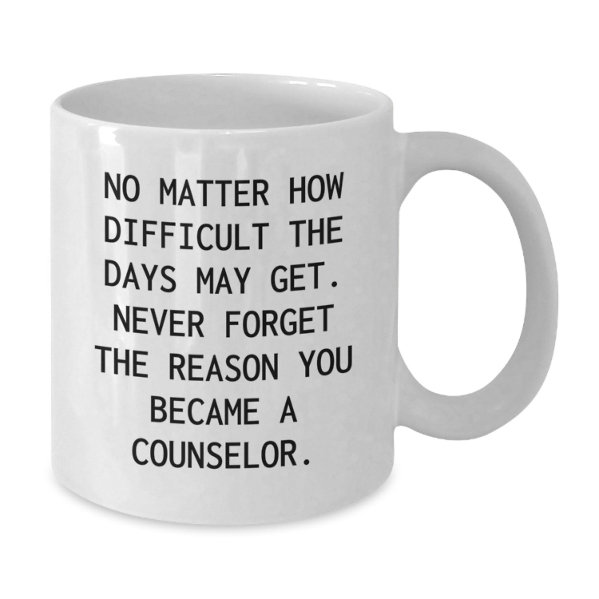 Counselor Gifts from Men - Funny White Coffee Mug for Birthday, Inspirational Quote 'No Matter How Difficult The Days May Get' - Additional