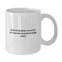 Load image into Gallery viewer, Funny Dealer Gifts from Friends - White Coffee Mug for Men or Women - No Matter How Difficult The Days May Get. &#39;Never Forget The Reason You Became A Dealer.&#39; Birthday Unique Gifts - Additional
