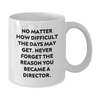 Load image into Gallery viewer, Funny Director Gifts, White Coffee Mug, 'No Matter How Difficult The Days May Get. Never Forget The Reason You Became A Director.' for Birthday from Family to Friends, Coworkers - Additional

