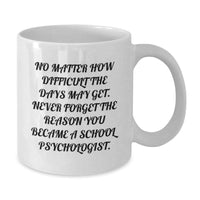 Load image into Gallery viewer, Inspirational School Psychologist Gifts - Funny White Coffee Mug for Graduation - &#39;No Matter How Difficult The Days May Get&#39; - Gifts from Friends, Family, Coworkers, or Men to School Psychologists - Additional
