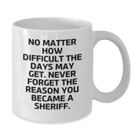 Load image into Gallery viewer, Funny Sheriff Gifts Birthday White Coffee Mug &#39;No Matter How Difficult The Days May Get&#39; - Gifts from Friends to Sheriff Friends, Unique Birthday Unique Gifts for Sheriff - Additional
