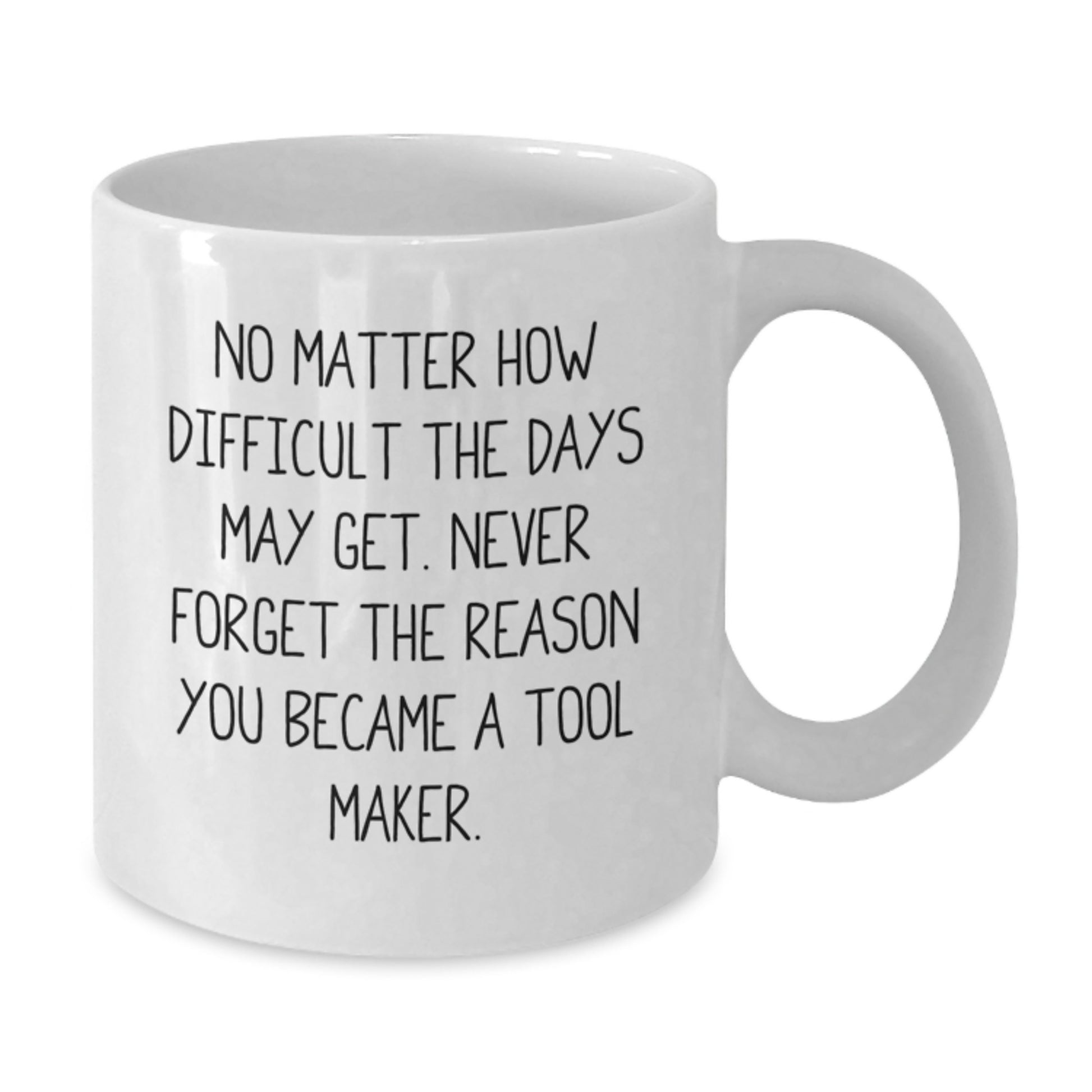 Unique Christmas Unique Gifts from Friends to Tool Maker Men, Funny Inspirational Quote White Coffee Mug, 11oz or 15oz Ceramic - Additional