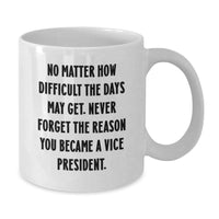 Load image into Gallery viewer, Funny Vice President Gifts for Men, White Coffee Mug, Inspirational Quote &#39;No Matter How Difficult The Days May Get. Never Forget The Reason You Became A Vice President.&#39; - Additional
