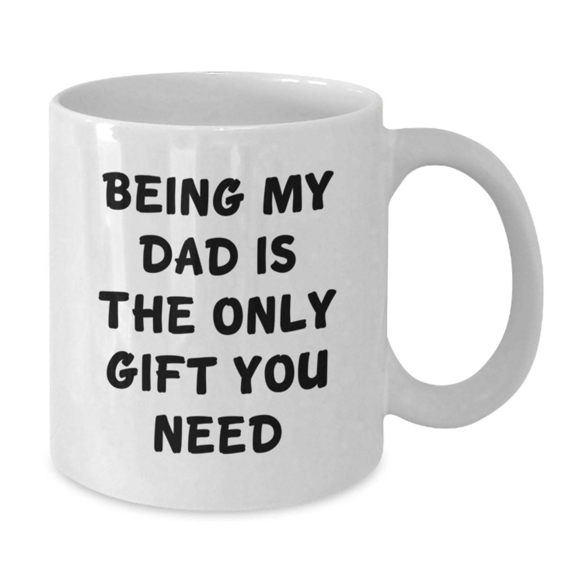 Funny Dad Gifts from Men to Dad's on Birthday - White Coffee Mug, 'Being My Dad Is The Only Gift You Need' - Additional