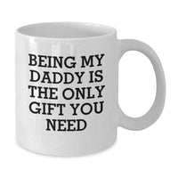 Load image into Gallery viewer, Funny Daddy Gifts for Him, Being My Daddy Is The Only Gift You Need Quote, 11oz or 15oz White Coffee Mug, Gifts from Family to Daddy on Birthday - Additional
