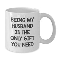 Load image into Gallery viewer, Husband Gifts from Wife, Funny White Coffee Mug for Birthday with Quote &#39;Being My Husband Is The Only Gift You Need&#39;, 11oz or 15oz Capacity, Ceramic, Microwave and Dishwasher Safe - Additional
