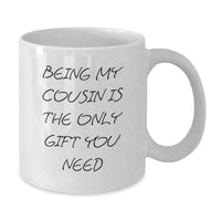 Load image into Gallery viewer, Funny Cousin White Coffee Mug Gifts from Family - Being My Cousin Is The Only Gift You Need, Graduation Unique Gifts for Cousin - Additional
