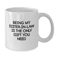 Load image into Gallery viewer, Funny Sister-in-law Gifts, White Coffee Mug, &#39;Being My Sister-in-law Is The Only Gift You Need&#39;, Gifts from Family, Birthday Unique Gifts for Sister-in-law - Additional
