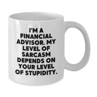 Load image into Gallery viewer, Funny Financial Advisor Gifts from Friends - &#39;I&#39;m A Financial Advisor. My Level Of Sarcasm Depends On Your Level Of Stupidity.&#39; Quote on White Coffee Mug for Birthday - Additional
