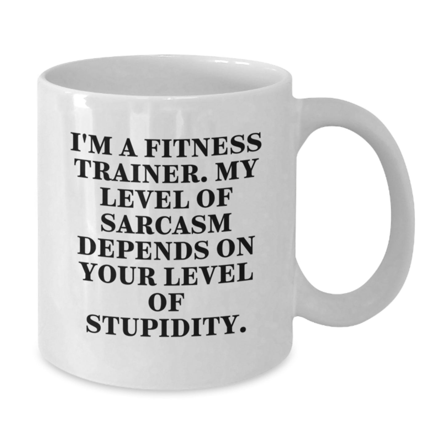 Funny Fitness Trainer Gifts from Friends - White Coffee Mug for Fitness Enthusiasts - 'I'm A Fitness Trainer, My Level Of Sarcasm Depends On Your Level Of Stupidity.' - Additional