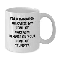 Load image into Gallery viewer, Funny Radiation Therapist Gifts, White Coffee Mug, &#39;I&#39;m A Radiation Therapist. My Level Of Sarcasm Depends On Your Level Of Stupidity.&#39;, Gifts from Men to Radiation Therapist, Birthday Unique Gifts - Additional
