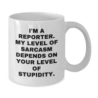Load image into Gallery viewer, Reporter Gifts, Funny White Coffee Mug, Christmas Unique Mugs for Men, Women, Coworkers, Friends, Family from I'm A Reporter, My Level Of Sarcasm Depends On Your Level Of Stupidity. - Additional
