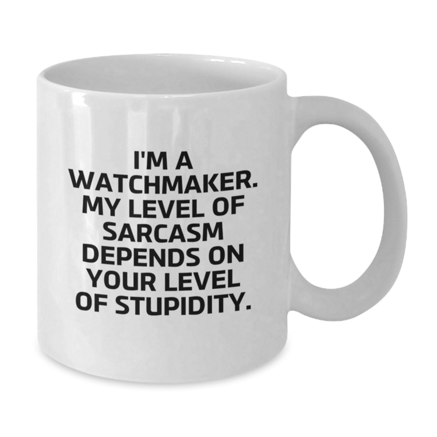 Funny Watchmaker Gifts from Men for Watchmakers Christmas Unique Mugs - White Coffee Mug with 'I'm A Watchmaker. My Level Of Sarcasm Depends On Your Level Of Stupidity.' - Additional