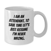 Load image into Gallery viewer, Funny Attendant Gifts for Friends, Christmas Unique White Coffee Mug, &#39;I Am An Attendant. To Save Time Let&#39;s Just Assume I&#39;m Never Wrong.&#39; - Gifts from Friends for Attendants - Additional
