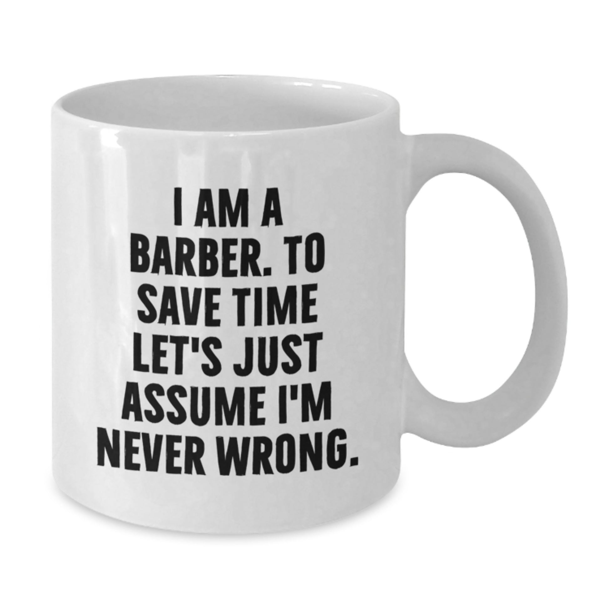 Funny Barber Gifts from Friends for Men White Coffee Mugs, White Coffee Mug with I Am A Barber To Save Time Let's Just Assume I'm Never Wrong Quote, Unique Christmas Unique Gifts - Additional